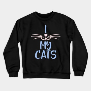 I Love My Cats, Cat Lover Gift With Whiskers Crewneck Sweatshirt